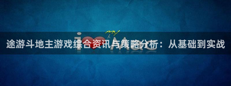 辉达娱乐注册测速：途游斗地主游戏综合资讯与策略分析：从基础到